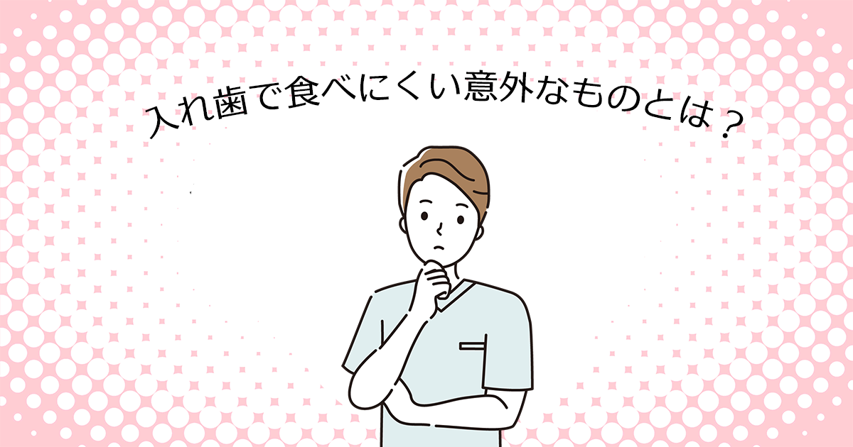 【上尾の歯医者で入れ歯治療】入れ歯で食べにくい意外なものとは?